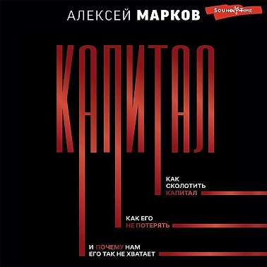 Капитал. Как сколотить капитал, как его не потерять, и почему нам его так не хватает