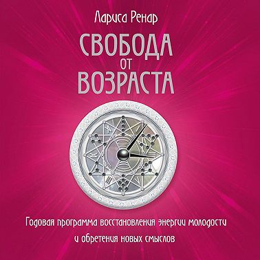 Свобода от возраста. Годовая программа восстановления энергии молодости и обретения новых смыслов