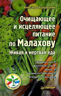 Очищающее и исцеляющее питание по Малахову. Живая и мертвая еда
