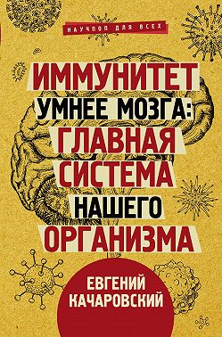 Иммунитет умнее мозга. Главная система нашего организма