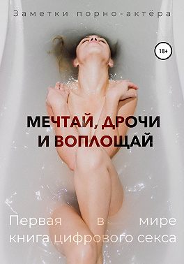 Мечтай, дрочи и воплощай. Первая в мире книга цифрового секса