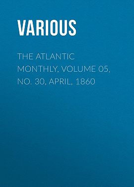 The Atlantic Monthly, Volume 05, No. 30, April, 1860