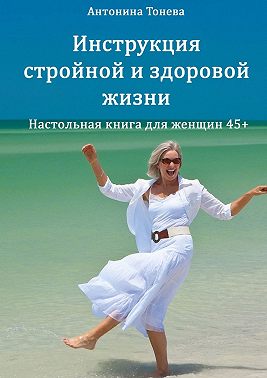Инструкция стройной и здоровой жизни. Настольная книга для женщин 45+