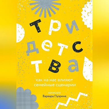 Три детства. Как на нас влияют семейные сценарии