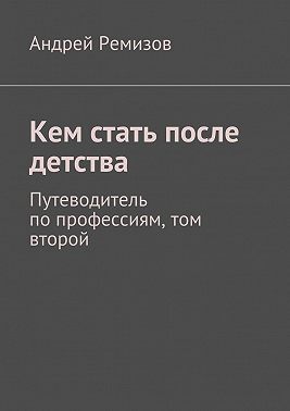 Кем стать после детства. Путеводитель по профессиям, том второй
