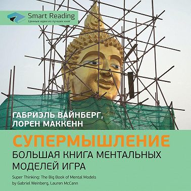 Супермышление. Большая книга ментальных моделей. Габриэль Вайнберг, Лорен МакКенн. Саммари