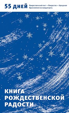 Книга Рождественской радости. 55 дней. Рождественский пост – Рождество – Крещение. Вдохновение на каждый день