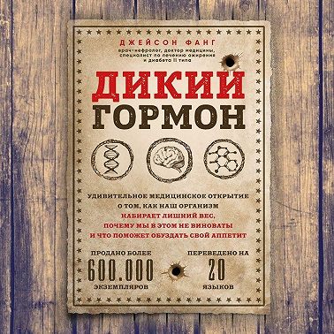 Дикий гормон. Удивительное медицинское открытие о том, как наш организм набирает лишний вес, почему мы в этом не виноваты и что поможет обуздать свой аппетит