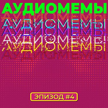 АудиоМемы | Эпизод #4