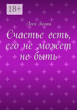 Счастье есть, его не может не быть