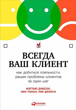 Всегда ваш клиент: Как добиться лояльности, решая проблемы клиентов за один шаг