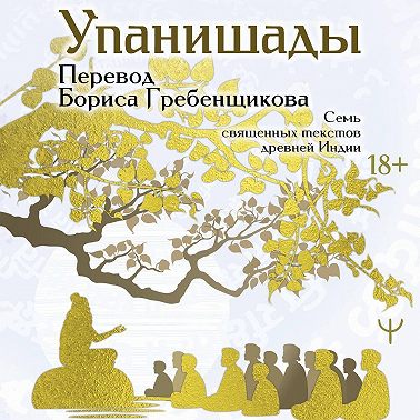 Упанишады. 7 священных текстов древней Индии. Перевод Бориса Гребенщикова