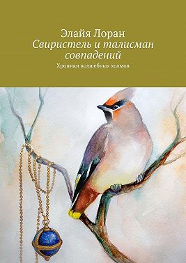 Свиристель и талисман совпадений. Хроники волшебных холмов