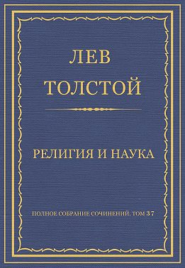 Полное собрание сочинений. Том 37. Произведения 1906–1910 гг. Религия и наука