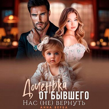 Доченька от бывшего. Нас (не) вернуть