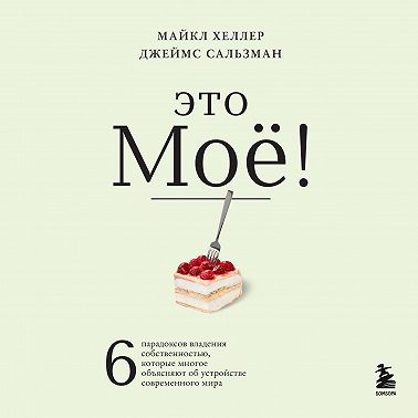Это моё! 6 парадоксов владения собственностью, которые многое объясняют об устройстве современного мира