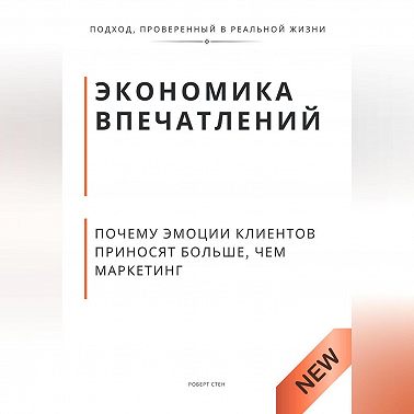 Экономика впечатлений. Почему эмоции клиентов приносят больше, чем маркетинг
