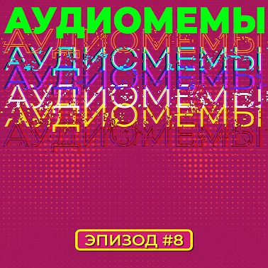 АудиоМемы | Эпизод #8