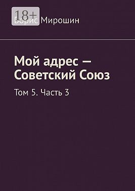 Мой адрес – Советский Союз. Том 5. Часть 3