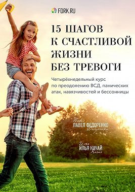 15 шагов к счастливой жизни без тревоги. Четырёхнедельный курс по преодолению ВСД, панических атак, навязчивостей и бессонницы