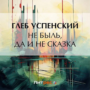 Не быль, да и не сказка