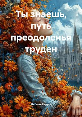 Ты знаешь, путь преодоленья труден
