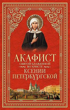 Акафист святой блаженной во Христе Ксении Петербургской