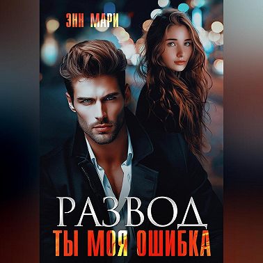Развод. Ты моя ошибка