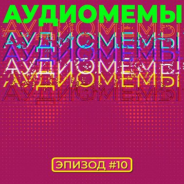 АудиоМемы | Эпизод #10