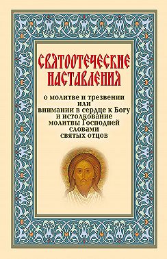 Святоотеческие наставления о молитве и трезвении или внимании в сердце к Богу