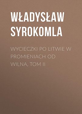 Wycieczki po Litwie w promieniach od Wilna, tom II