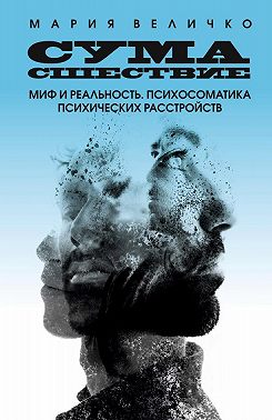 Сумасшествие. Миф и реальность. Психосоматика психических расстройств