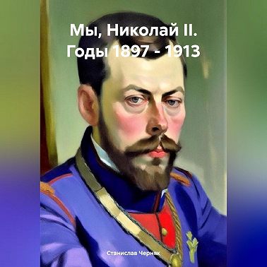 Мы, Николай II. Годы 1897 – 1913