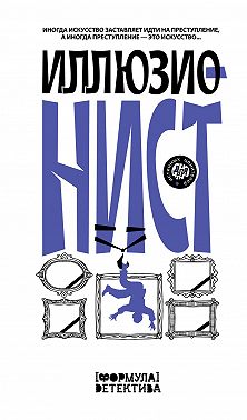 Иллюзионист. Иногда искусство заставляет идти на преступление, а иногда преступление – это искусство…
