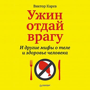 Ужин отдай врагу! И другие мифы о теле и здоровье человека