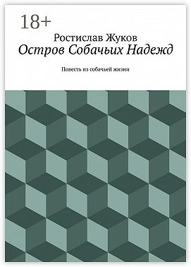 Остров Собачьих Надежд. Повесть из собачьей жизни