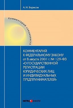 Комментарий к Федеральному Закону от 8 августа 2001 г. №129-ФЗ «О государственной регистрации юридических лиц и индивидуальных предпринимателей» (постатейный)