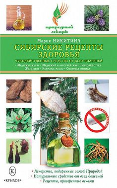 Сибирские рецепты здоровья. Чудодейственные средства от всех болезней