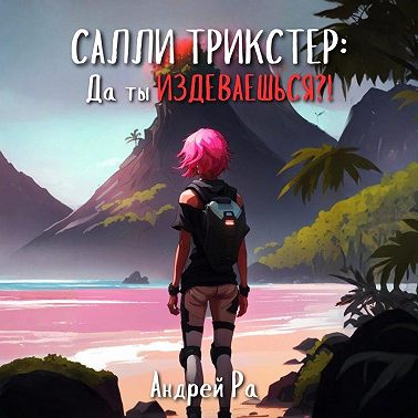 Салли Трикстер: Да ты ИЗДЕВАЕШЬСЯ!