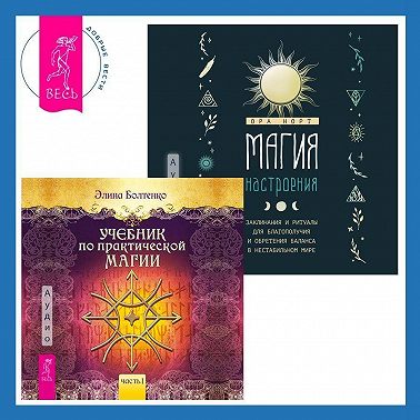 Магия настроения. Заклинания и ритуалы для благополучия и обретения баланса в нестабильном мире. Учебник по практической магии. Часть 1
