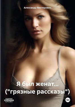 Я был женат... ("грязные рассказы")