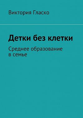 Детки без клетки. Среднее образование в семье