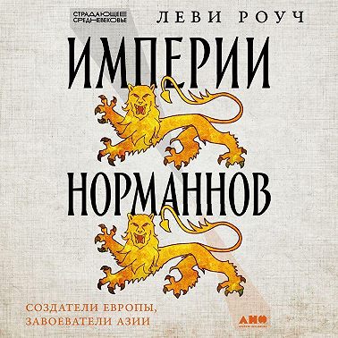 Империи норманнов: Создатели Европы, завоеватели Азии