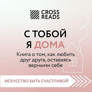 Саммари книги «С тобой я дома. Книга о том, как любить друг друга, оставаясь верными себе»