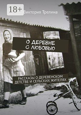 О деревне с любовью. Рассказы о деревенском детстве и сельских жителях