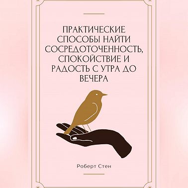 Практические способы найти сосредоточенность, спокойствие и радость с утра до вечера