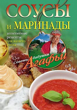 Соусы и маринады. Аппетитные рецепты для вашего стола