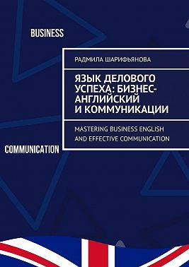 Язык делового успеха: Бизнес-английский и коммуникации. Mastering Business English and Effective Communication