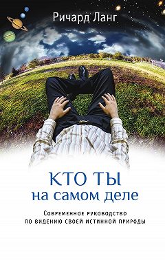 Кто ты на самом деле. Современное руководство по видению своей истинной природы