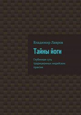Тайны йоги. Глубинная суть традиционных индийских практик